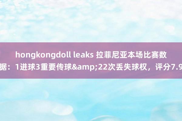 hongkongdoll leaks 拉菲尼亚本场比赛数据：1进球3重要传球&22次丢失球权，评分7.9